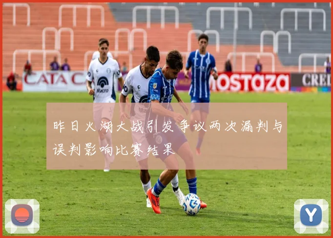 昨日火湖大战引发争议两次漏判与误判影响比赛结果